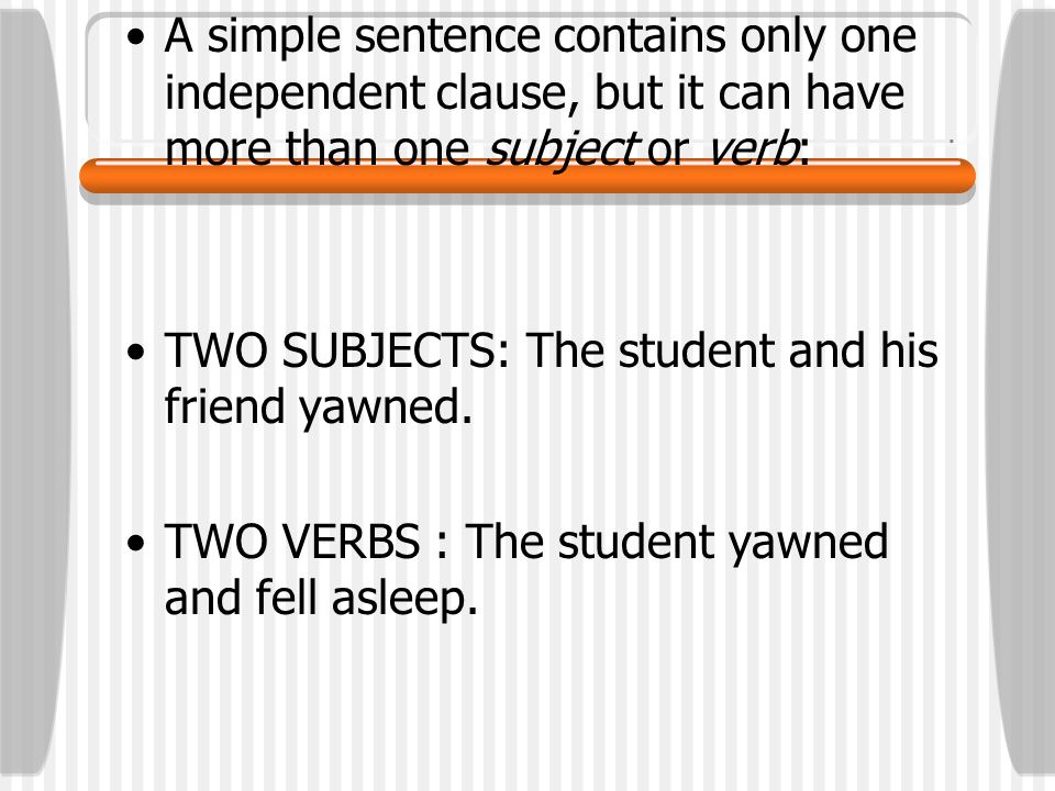 A simple sentence contains only one independent clause, but it can have more than one subject or verb: