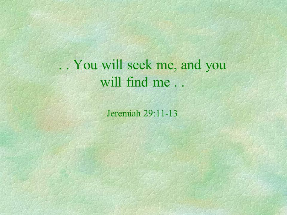 . . You will seek me, and you will find me . . Jeremiah 29:11-13