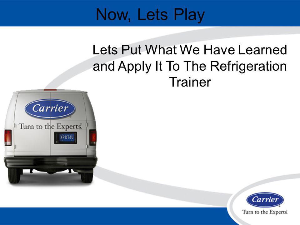 Now, Lets Play Lets Put What We Have Learned and Apply It To The Refrigeration Trainer