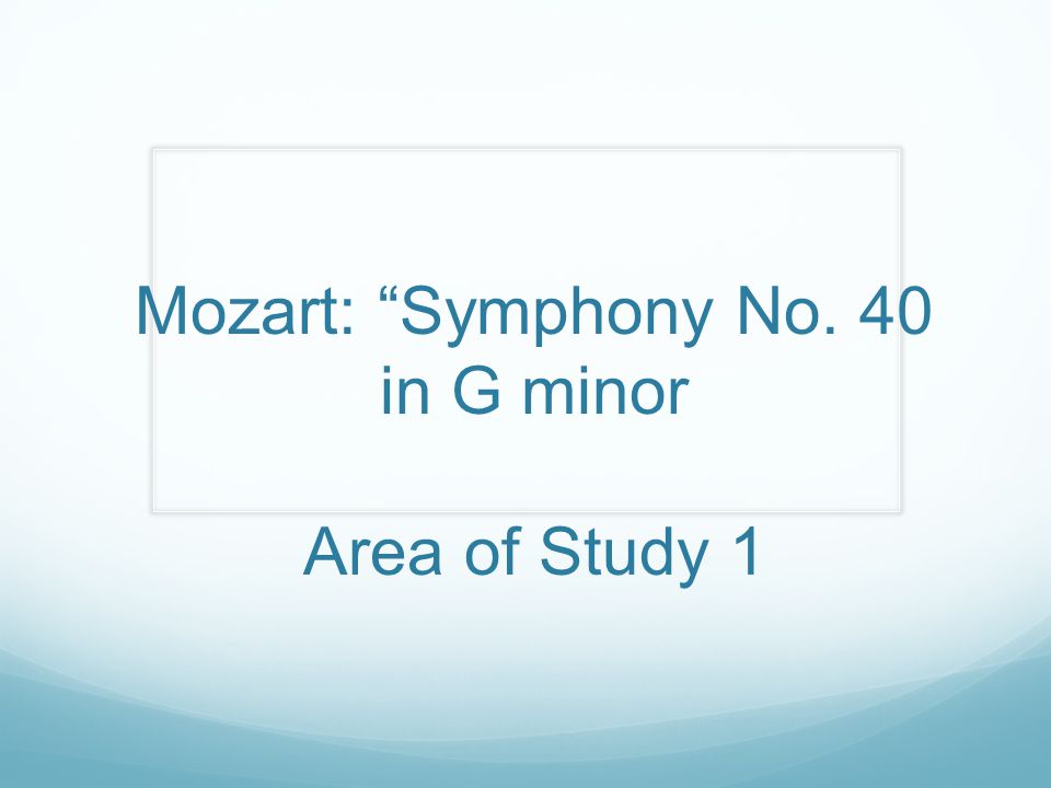 Mozart: Symphony No. 40 in G minor Area of Study 1