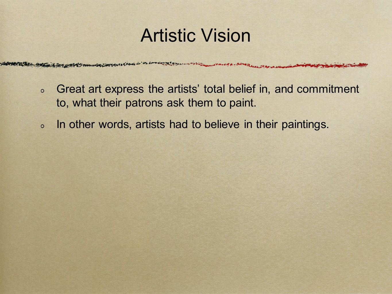 Artistic Vision Great art express the artists’ total belief in, and commitment to, what their patrons ask them to paint.