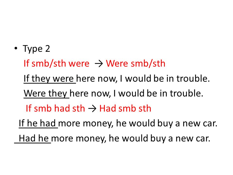 Type 2 If smb/sth were → Were smb/sth. If they were here now, I would be in trouble. Were they here now, I would be in trouble.