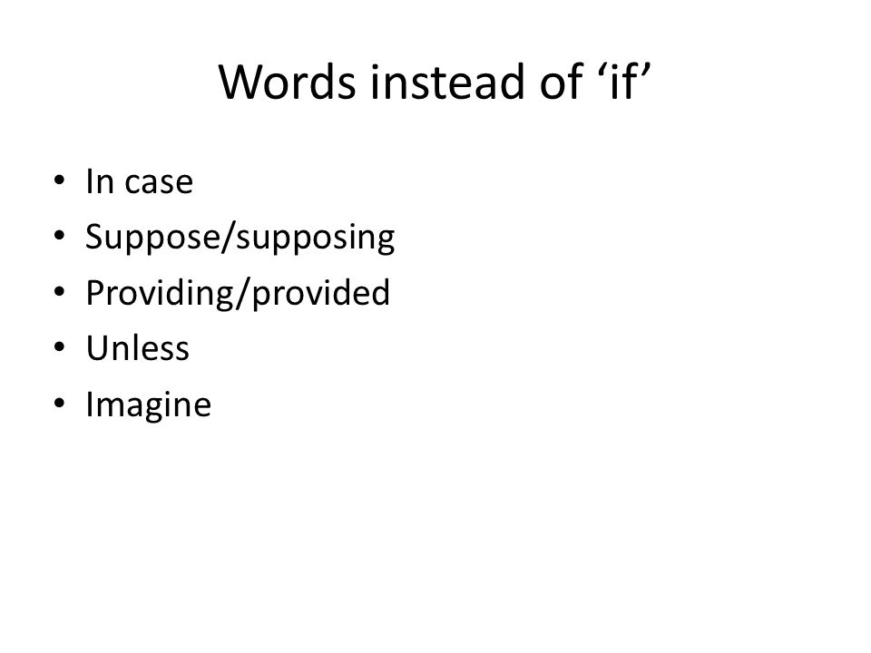 Words instead of ‘if’ In case Suppose/supposing Providing/provided