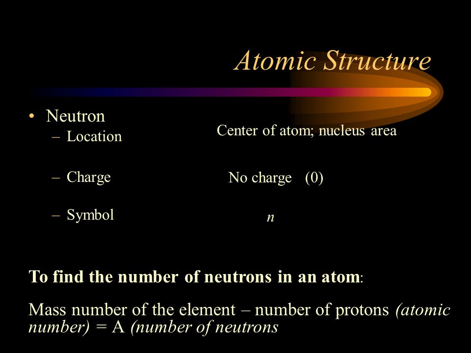 Atomic Structure Neutron To find the number of neutrons in an atom: