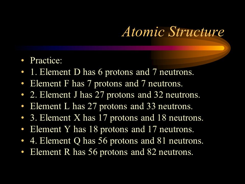 Atomic Structure Practice: 1. Element D has 6 protons and 7 neutrons.