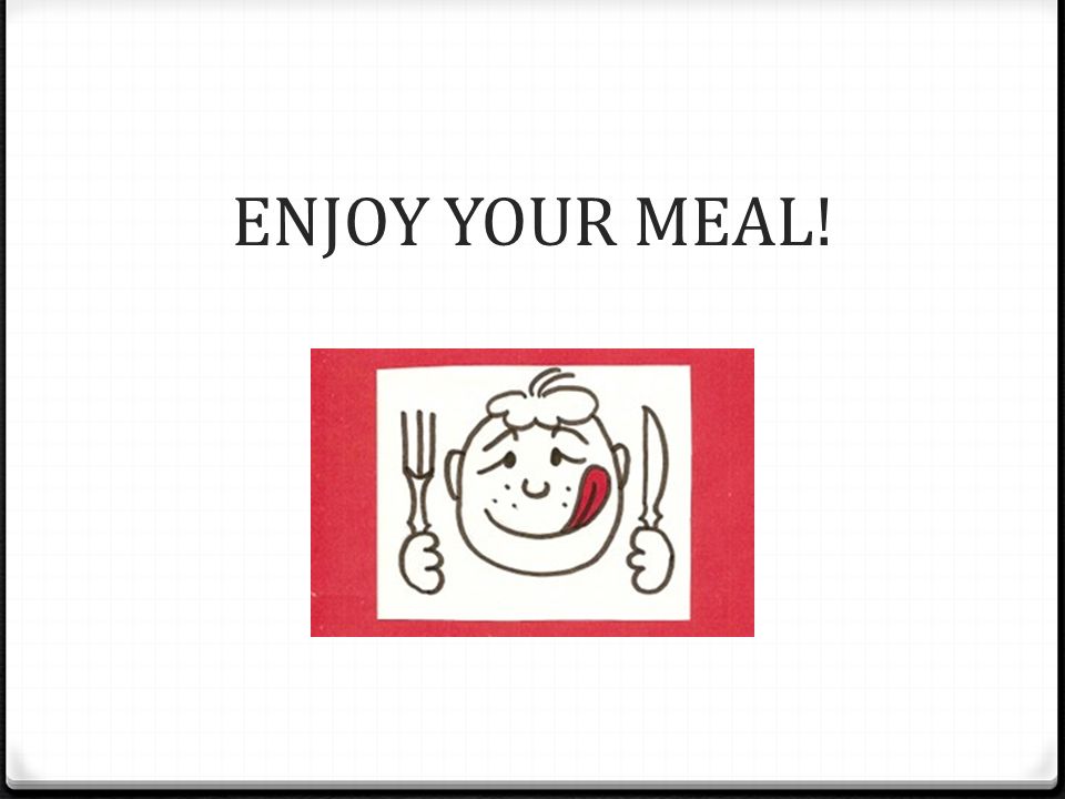 ENJOY YOUR MEAL!