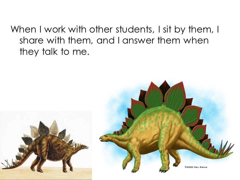 When I work with other students, I sit by them, I share with them, and I answer them when they talk to me.