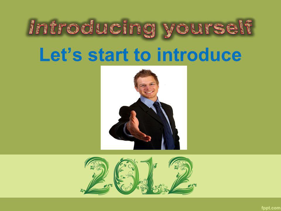 Let’s start to introduce yourself
