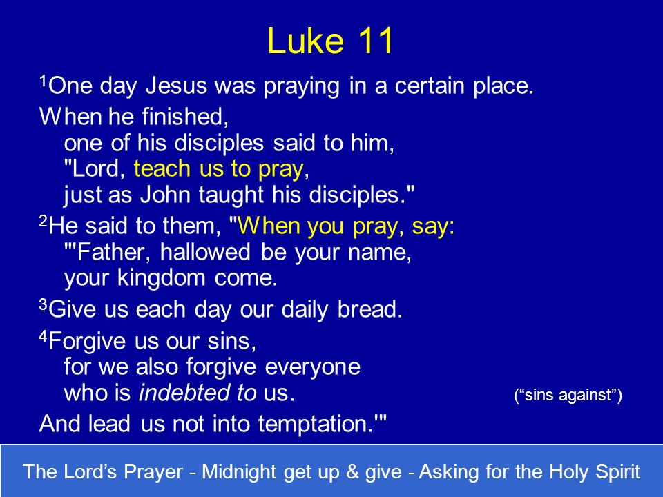 Luke 11 1One day Jesus was praying in a certain place.