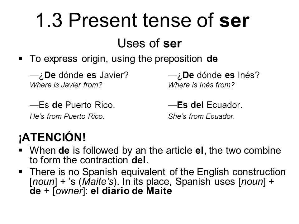 Uses of ser ¡ATENCIÓN! To express origin, using the preposition de