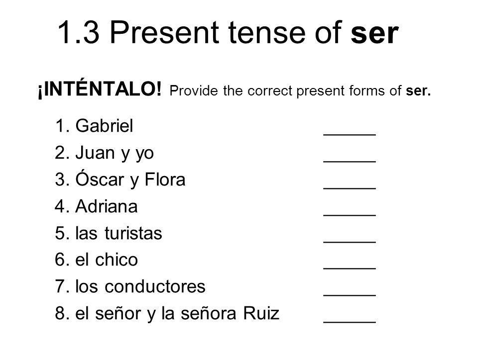 ¡INTÉNTALO! Provide the correct present forms of ser.
