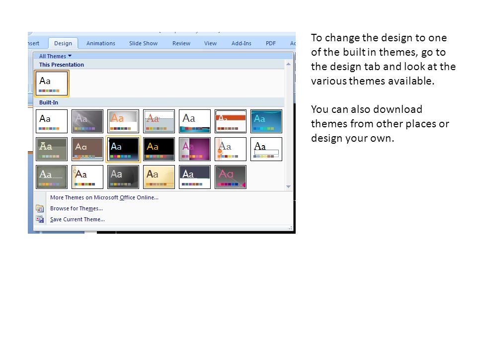 To change the design to one of the built in themes, go to the design tab and look at the various themes available.