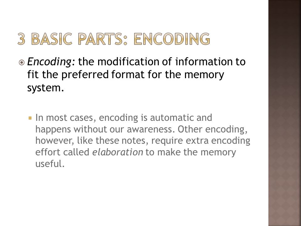 3 Basic parts: encoding Encoding: the modification of information to fit the preferred format for the memory system.