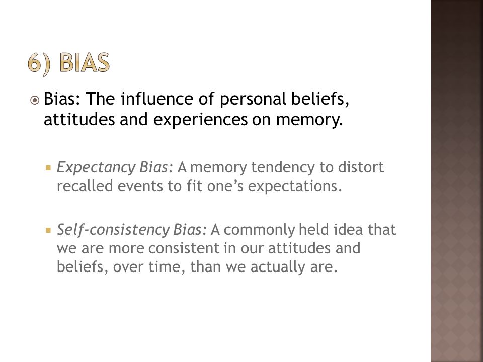 6) bias Bias: The influence of personal beliefs, attitudes and experiences on memory.