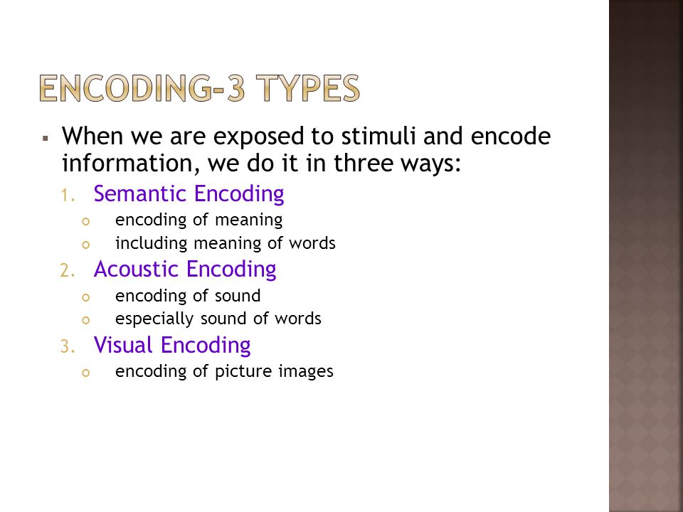 Encoding-3 types When we are exposed to stimuli and encode information, we do it in three ways: Semantic Encoding.