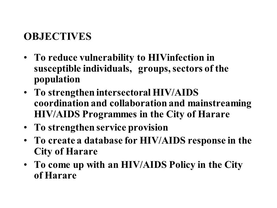 OBJECTIVES To reduce vulnerability to HIVinfection in susceptible individuals, groups, sectors of the population.