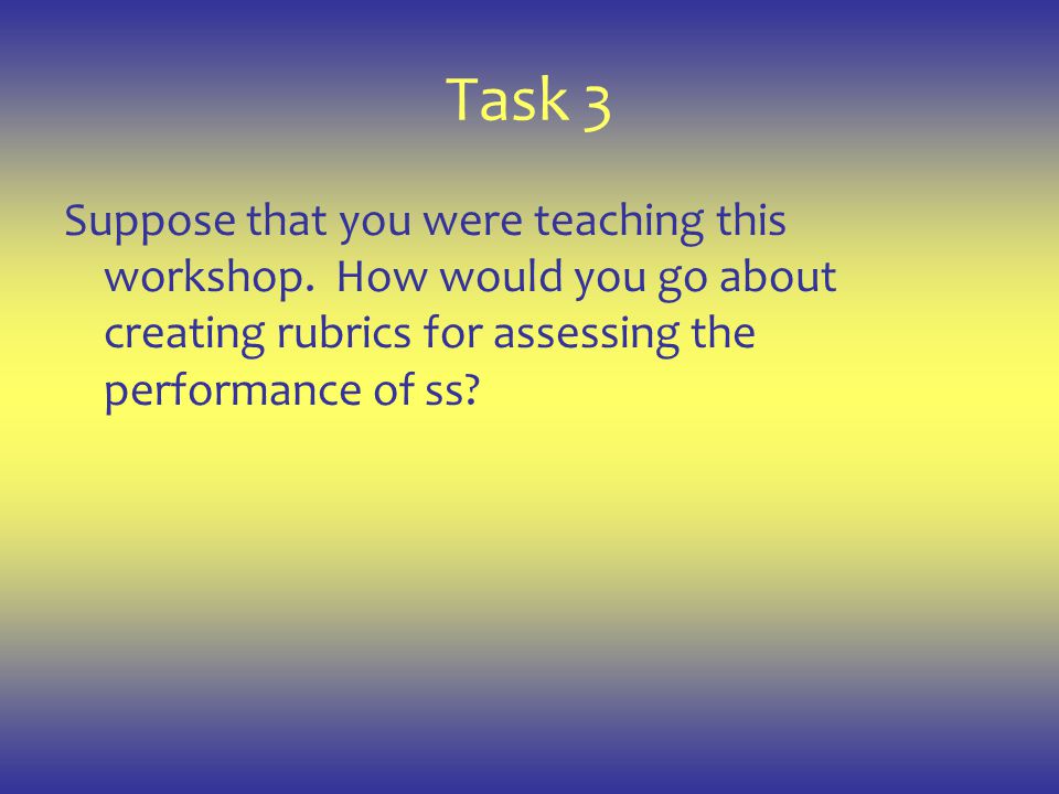 Task 3 Suppose that you were teaching this workshop.