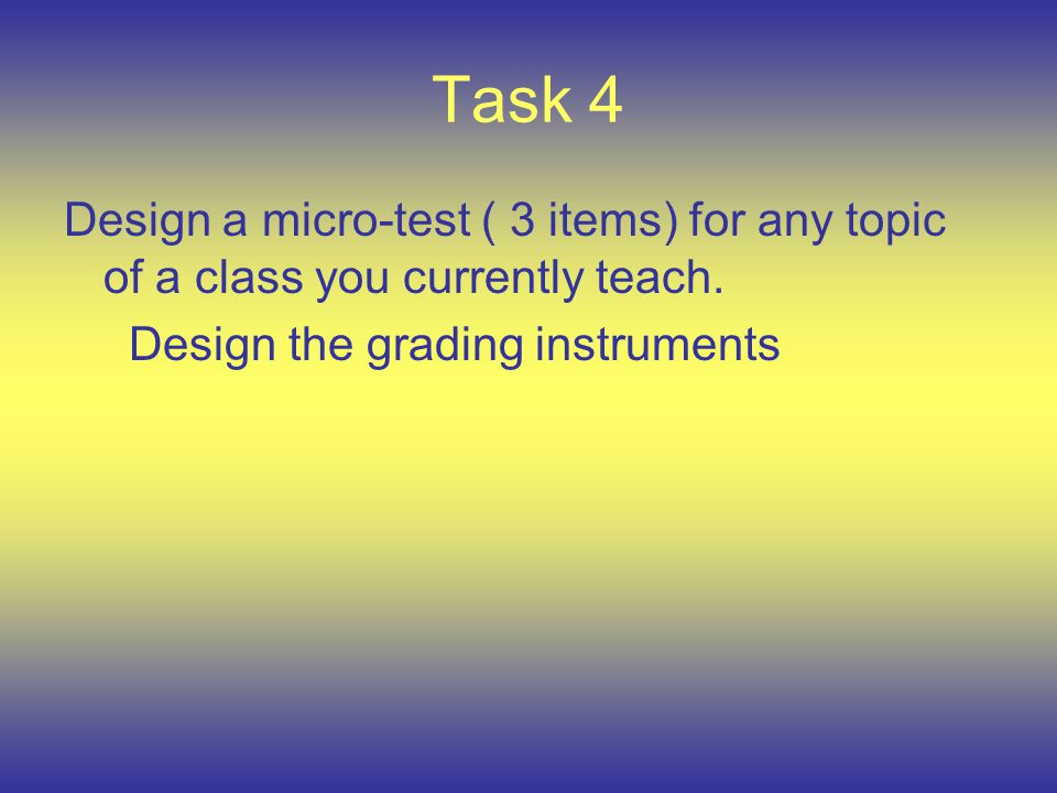 Task 4 Design a micro-test ( 3 items) for any topic of a class you currently teach.