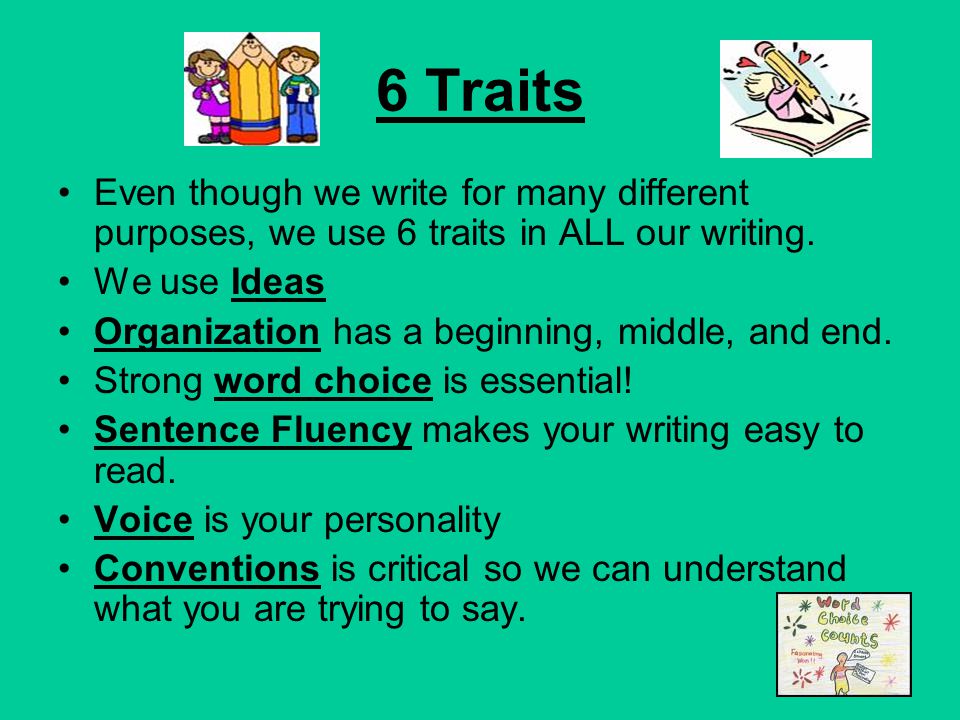 6 Traits Even though we write for many different purposes, we use 6 traits in ALL our writing. We use Ideas.