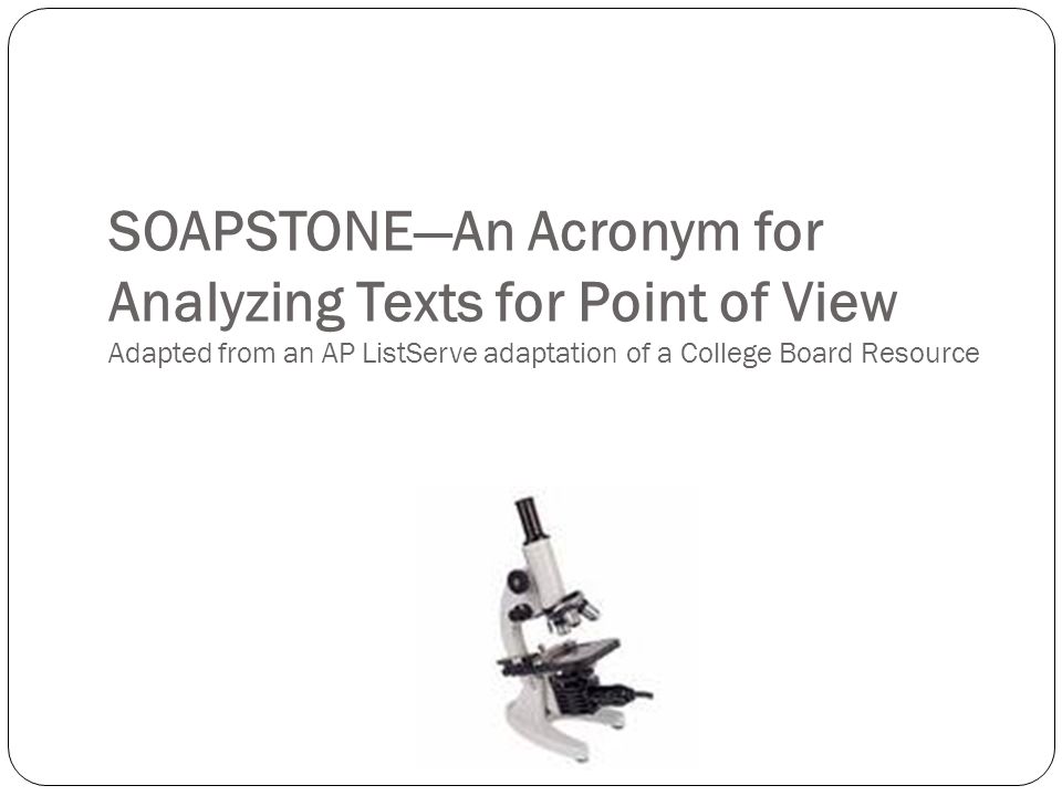 SOAPSTONE—An Acronym for Analyzing Texts for Point of View Adapted from an AP ListServe adaptation of a College Board Resource