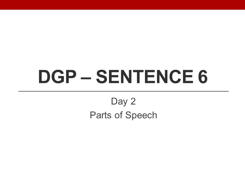 DGP – Sentence 6 Day 2 Parts of Speech