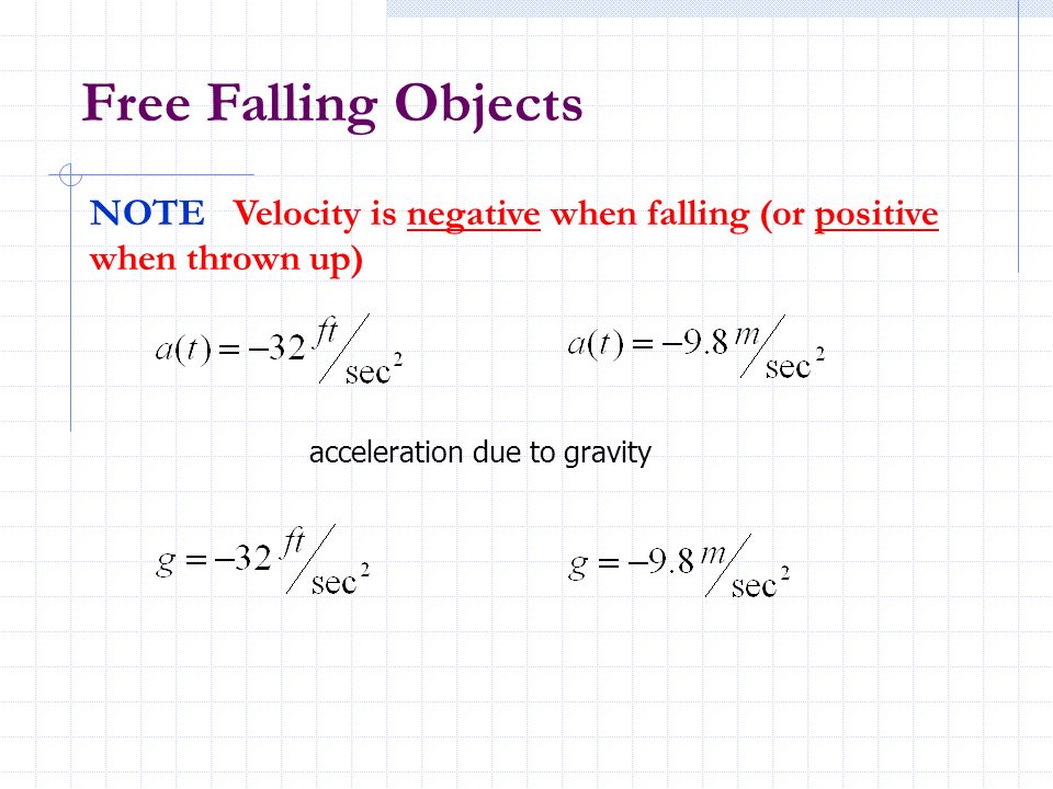 Free Falling Objects NOTE Velocity is negative when falling (or positive when thrown up) acceleration due to gravity.