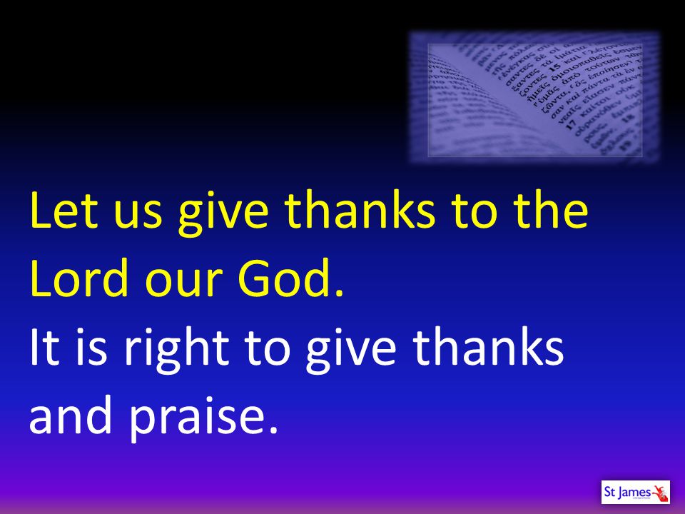 Let us give thanks to the Lord our God.