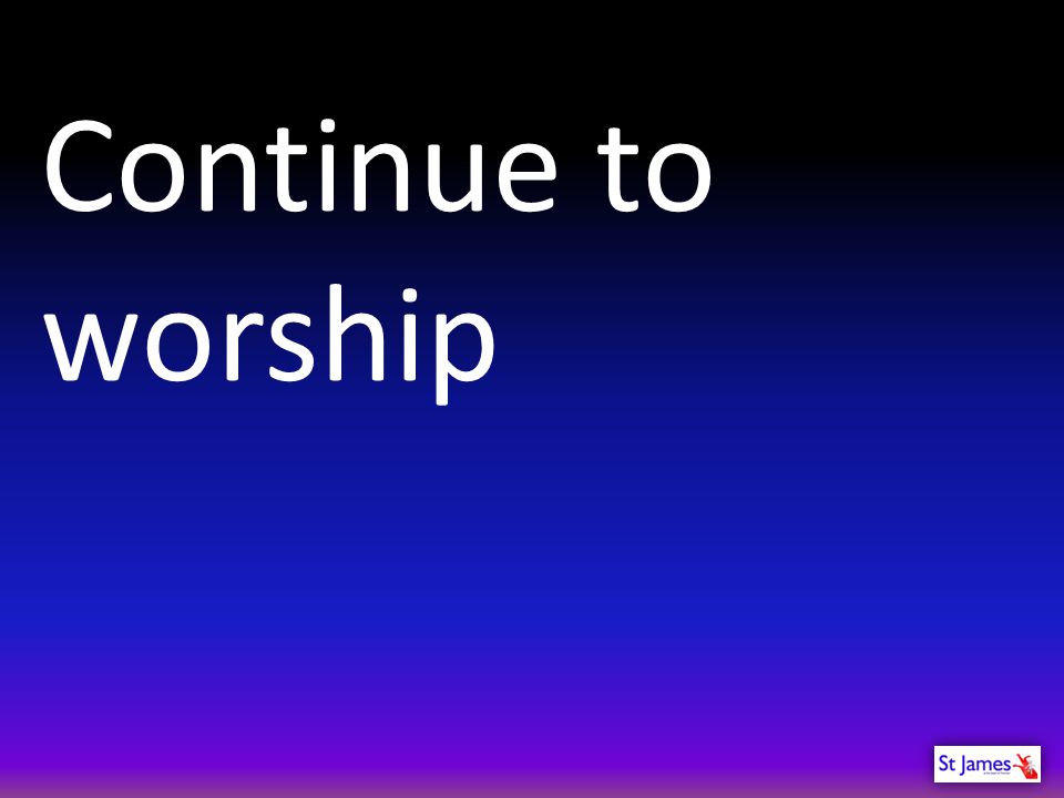 Continue to worship
