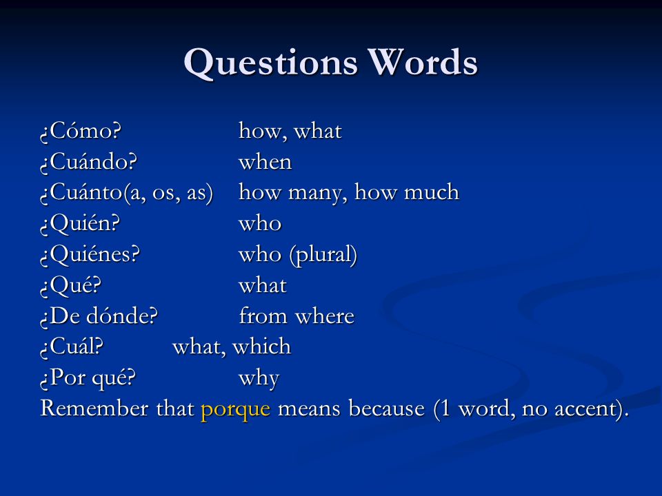 Questions Words ¿Cómo how, what ¿Cuándo when