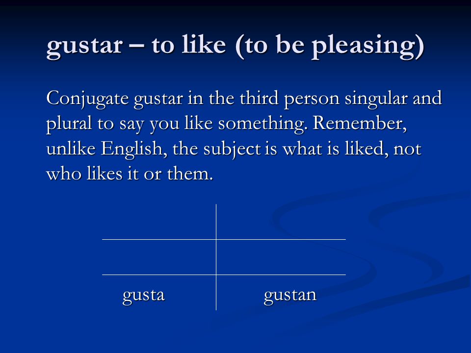 gustar – to like (to be pleasing)