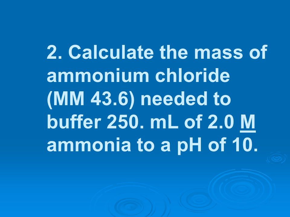 2. Calculate the mass of ammonium chloride (MM 43