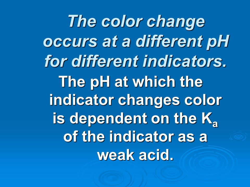 The color change occurs at a different pH for different indicators.