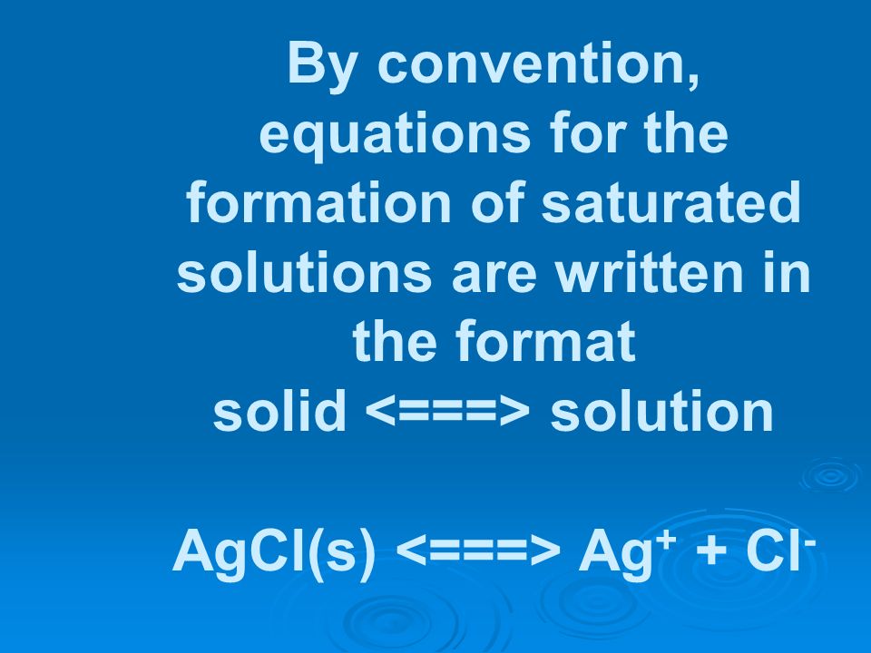solid <===> solution AgCl(s) <===> Ag+ + Cl-