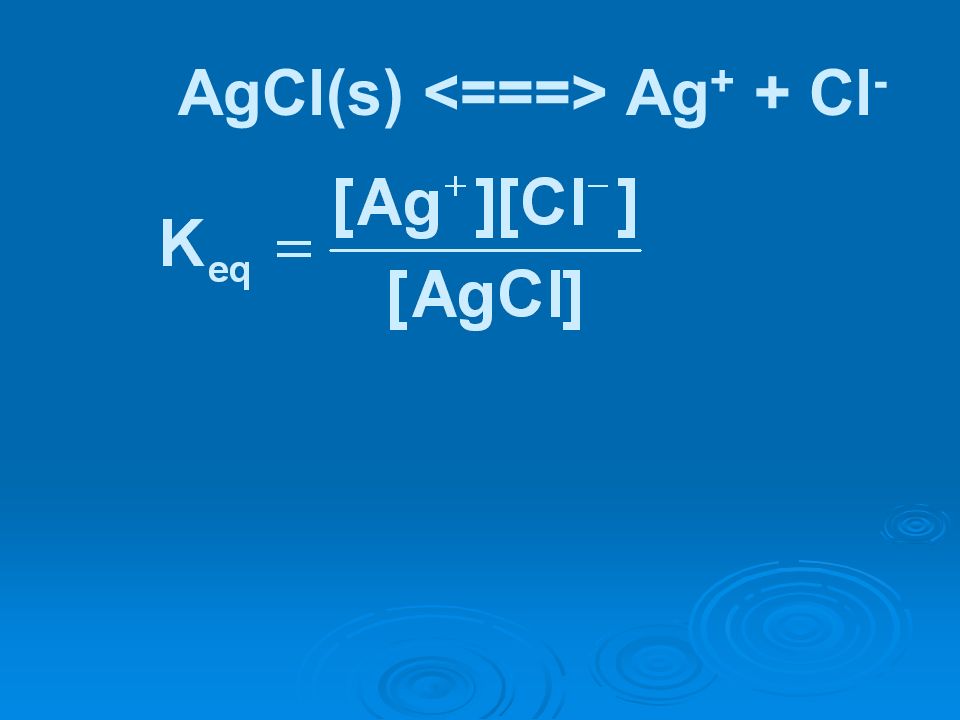 AgCl(s) <===> Ag+ + Cl-