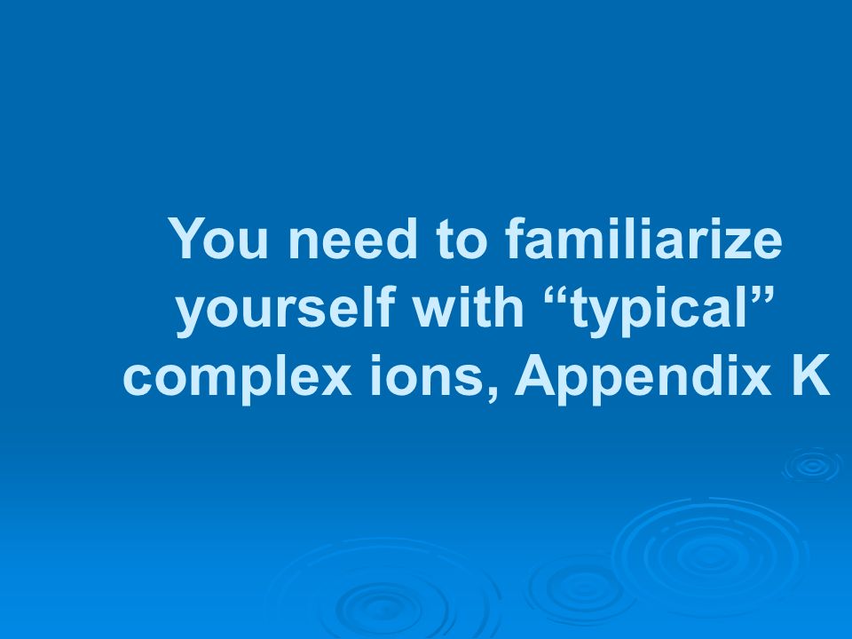 You need to familiarize yourself with typical complex ions, Appendix K