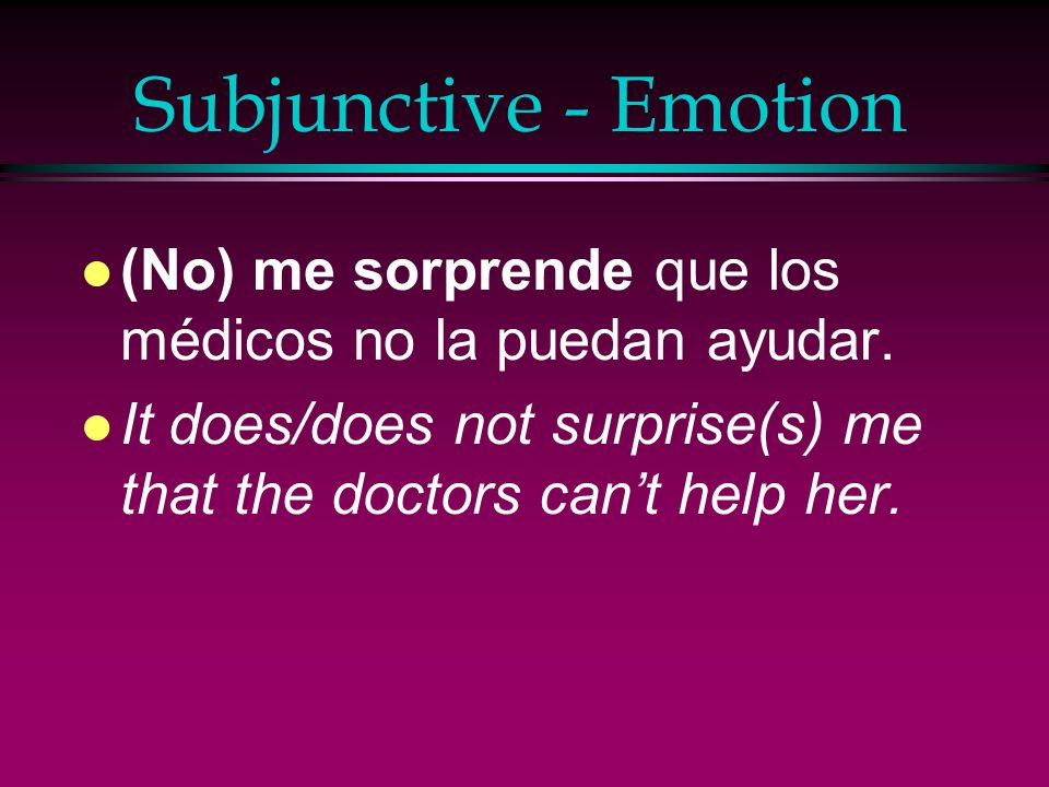Subjunctive - Emotion (No) me sorprende que los médicos no la puedan ayudar.