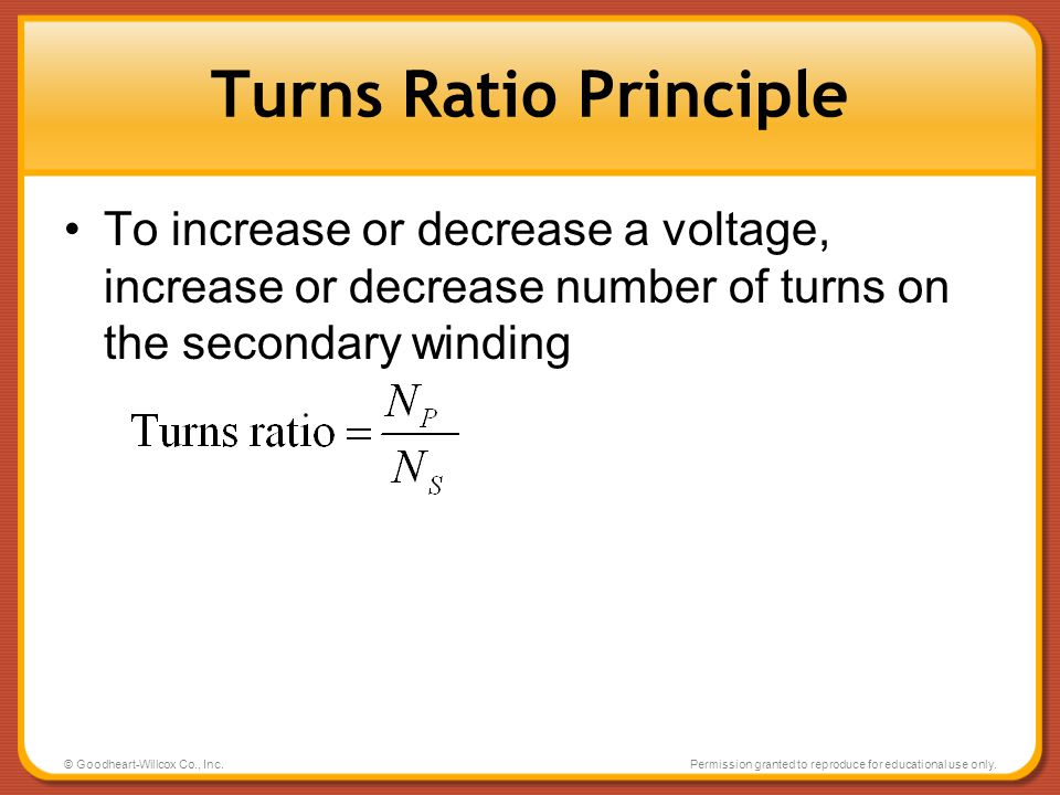 Turns Ratio Principle To increase or decrease a voltage, increase or decrease number of turns on the secondary winding.