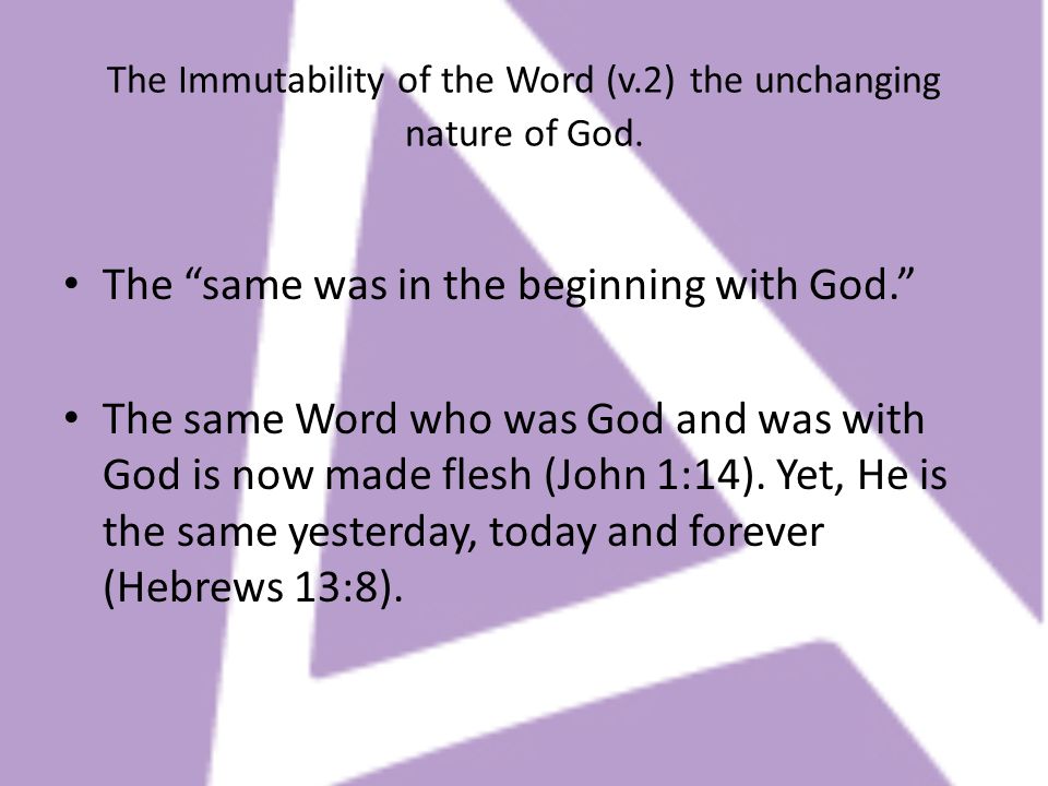 The Immutability of the Word (v.2) the unchanging nature of God.