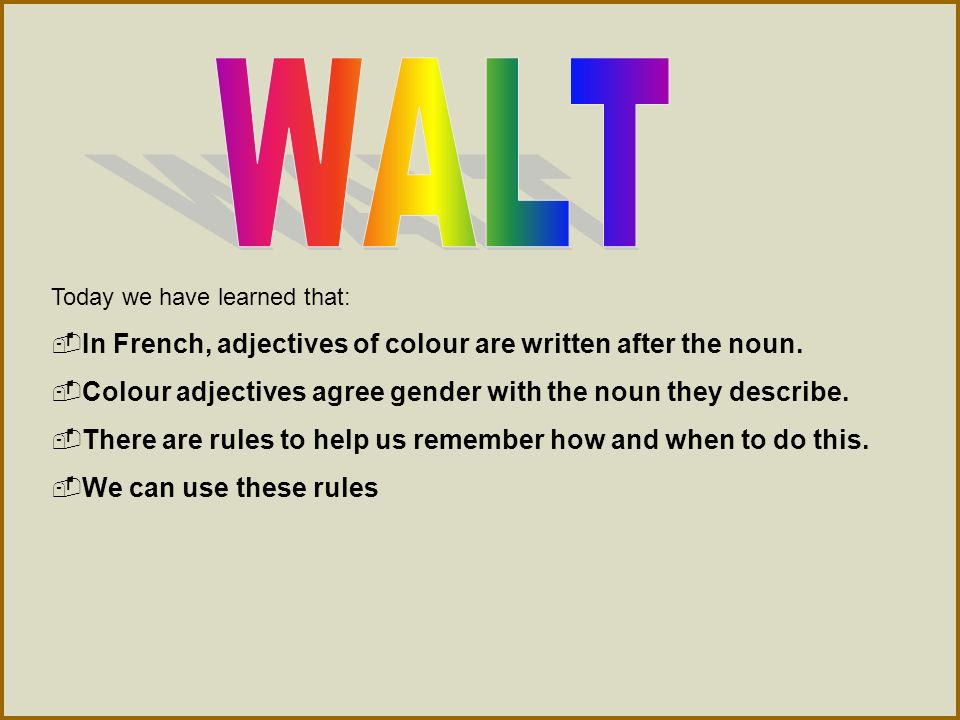 WALT In French, adjectives of colour are written after the noun.
