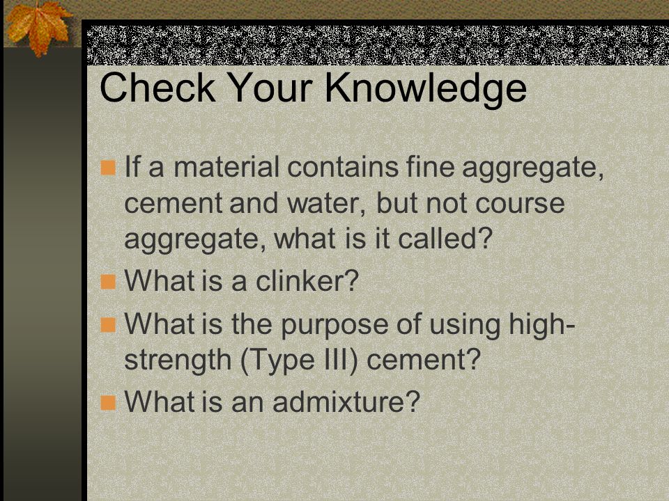 Check Your Knowledge If a material contains fine aggregate, cement and water, but not course aggregate, what is it called