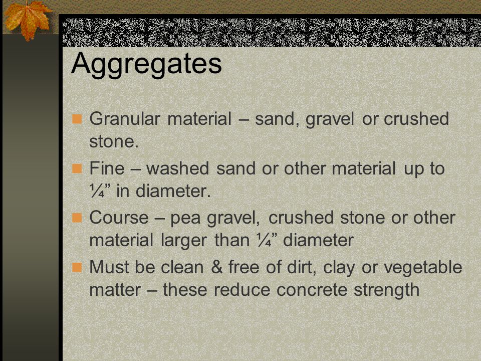 Aggregates Granular material – sand, gravel or crushed stone.