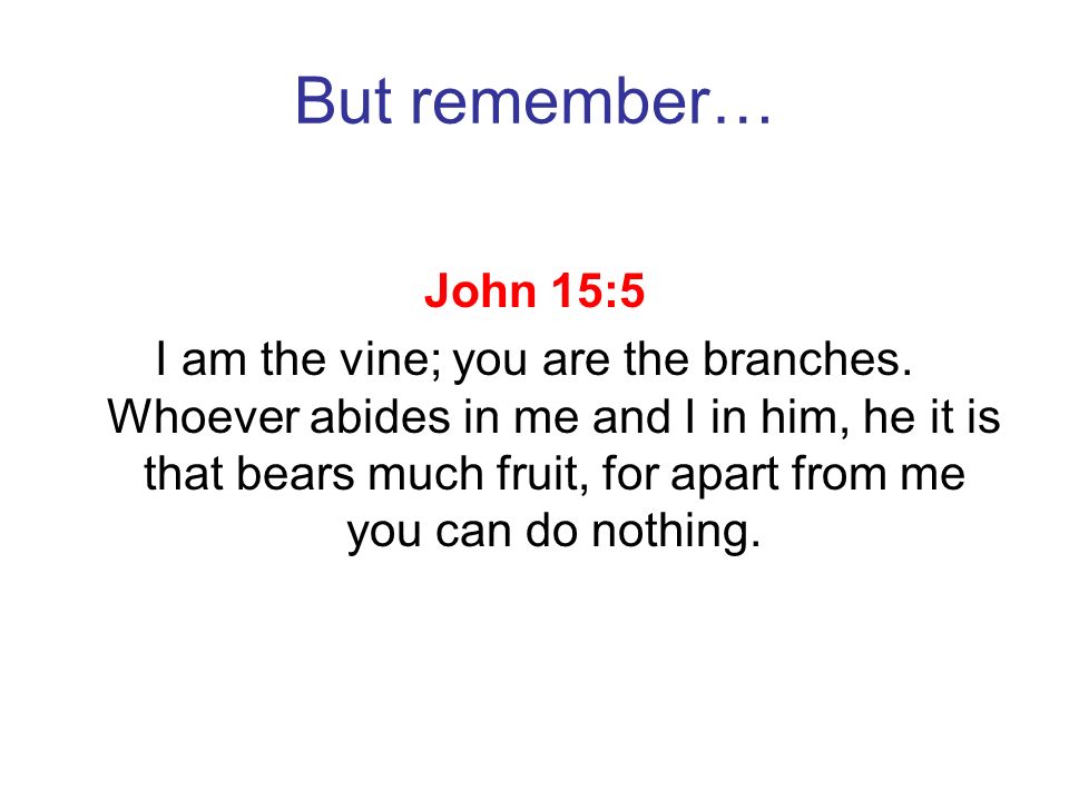 But remember… John 15:5.