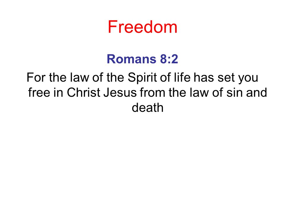 Freedom Romans 8:2.