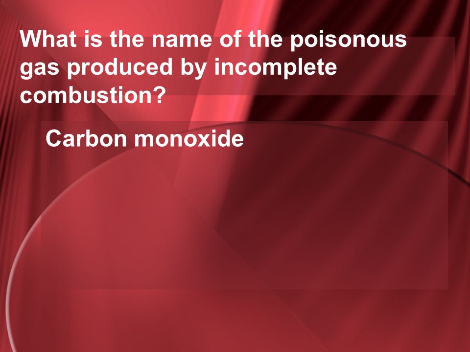 What is the name of the poisonous gas produced by incomplete combustion
