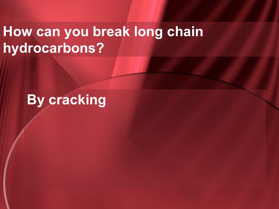 How can you break long chain hydrocarbons