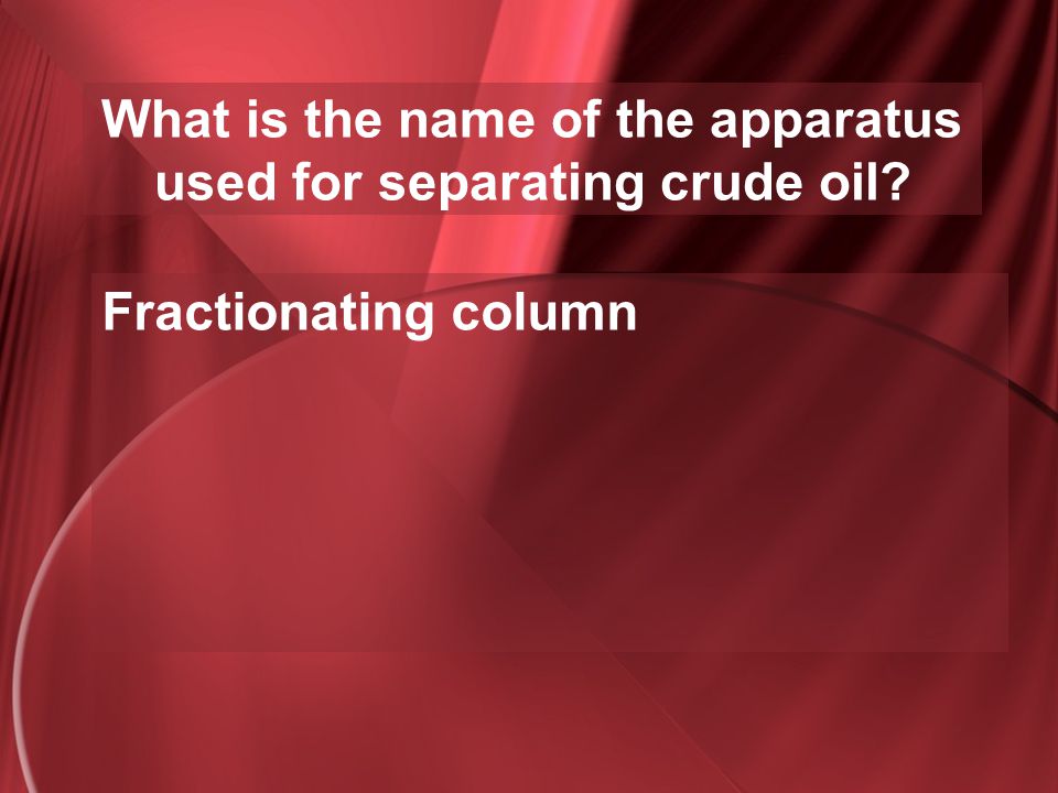 What is the name of the apparatus used for separating crude oil