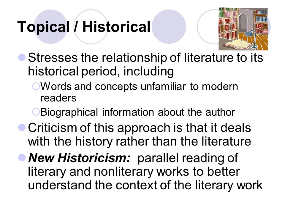 Topical / Historical Stresses the relationship of literature to its historical period, including. Words and concepts unfamiliar to modern readers.