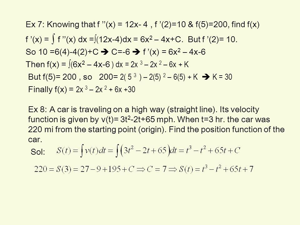 Ex 7: Knowing that f ’’(x) = 12x- 4 , f ’(2)=10 & f(5)=200, find f(x)