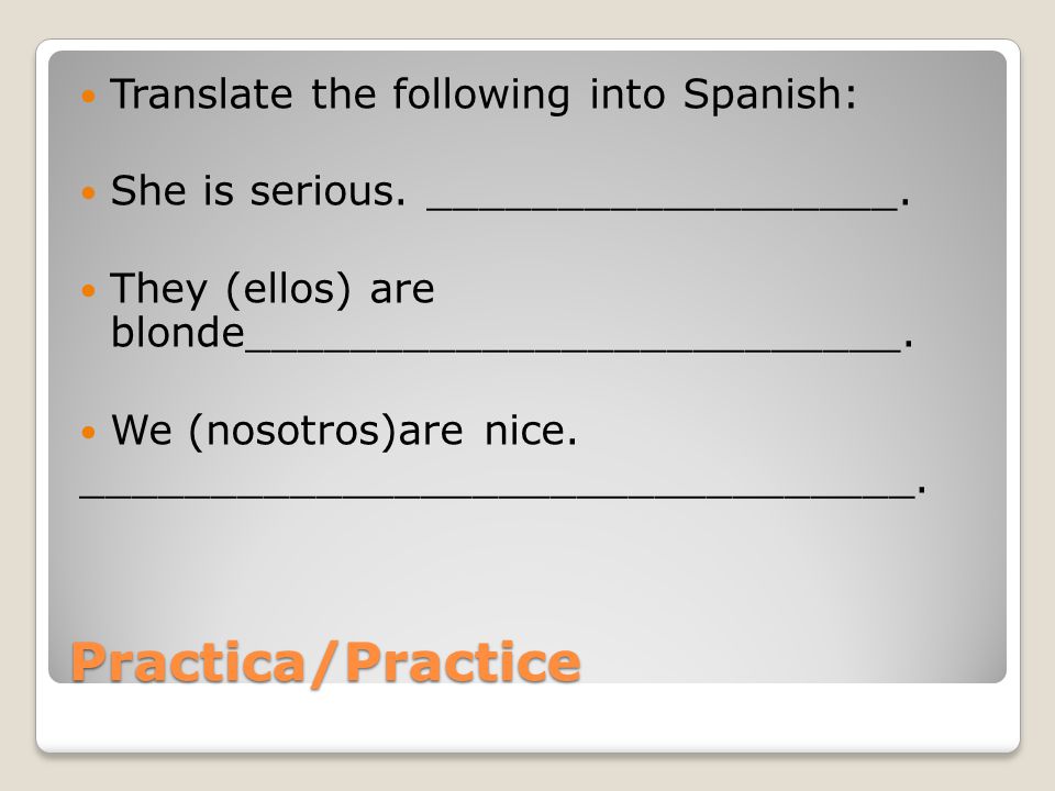 Practica/Practice Translate the following into Spanish: