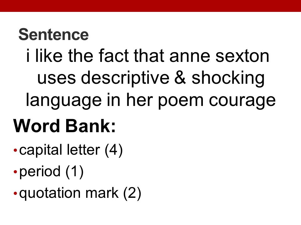 Sentence i like the fact that anne sexton uses descriptive & shocking language in her poem courage.